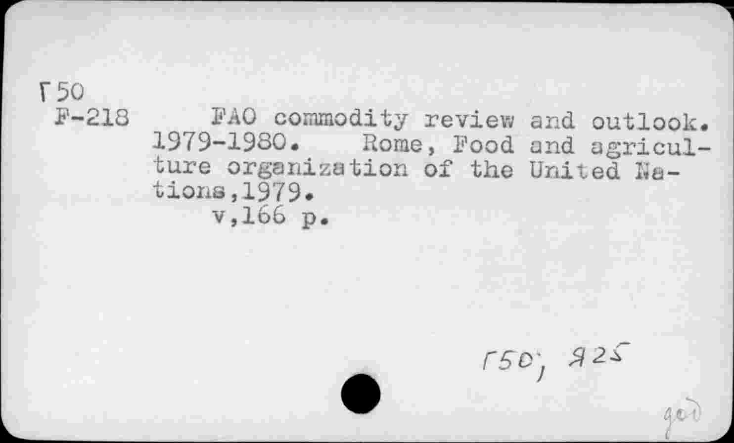 ﻿F 50
F-218 FAO commodity review and outlook. 1979-1980. Rome, Food and agriculture organization of the United Nations, 1979.
v,166 p.